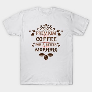 Premium Coffee for a Better Morning T-Shirt